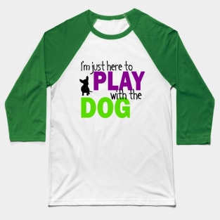 I'm Just Here To Play With The Dog Baseball T-Shirt